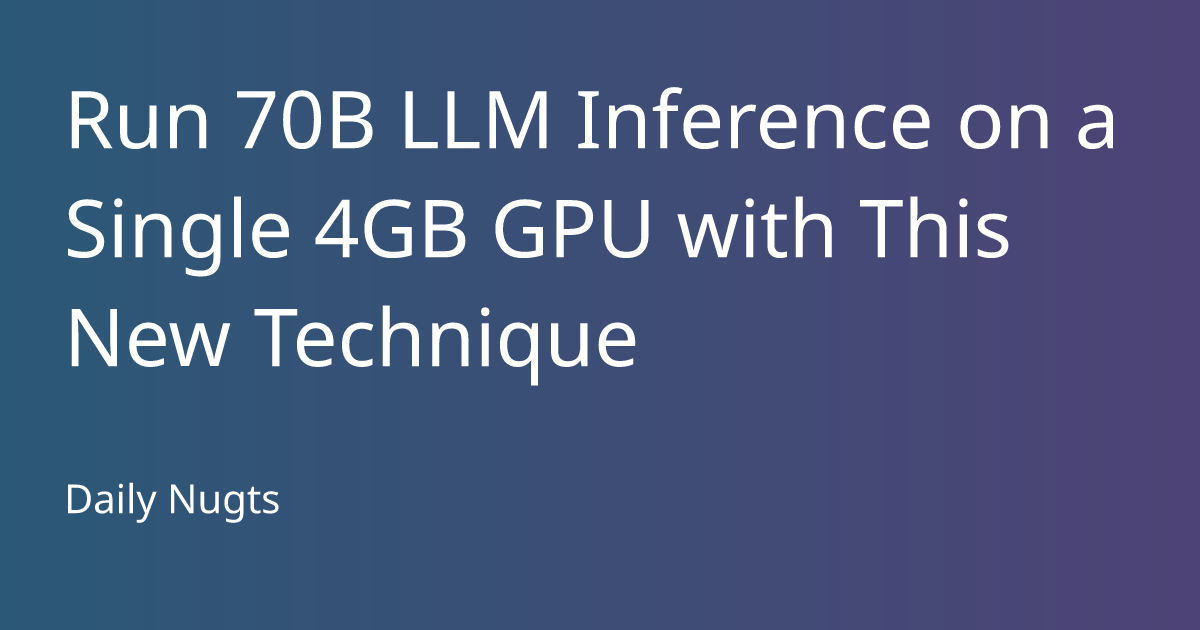 Run 70B LLM Inference On A Single 4GB GPU With This New Technique